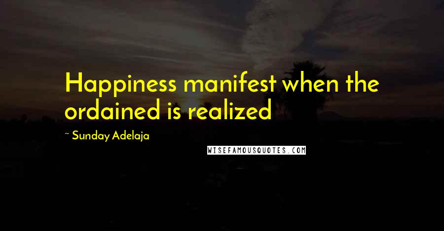 Sunday Adelaja Quotes: Happiness manifest when the ordained is realized