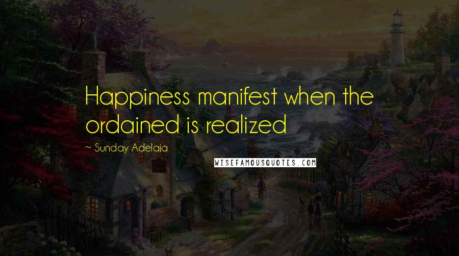 Sunday Adelaja Quotes: Happiness manifest when the ordained is realized