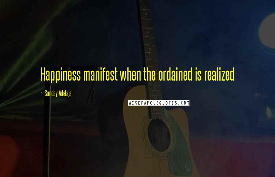 Sunday Adelaja Quotes: Happiness manifest when the ordained is realized