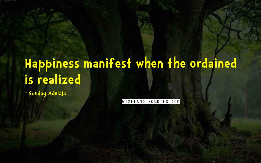 Sunday Adelaja Quotes: Happiness manifest when the ordained is realized