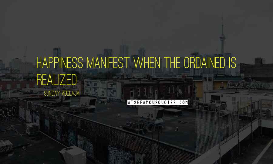 Sunday Adelaja Quotes: Happiness manifest when the ordained is realized
