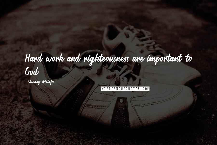 Sunday Adelaja Quotes: Hard work and righteousness are important to God