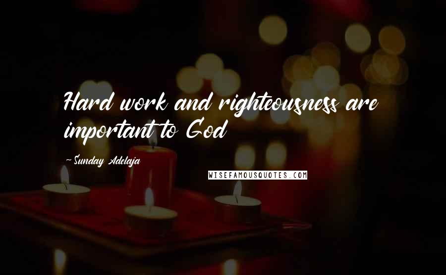 Sunday Adelaja Quotes: Hard work and righteousness are important to God