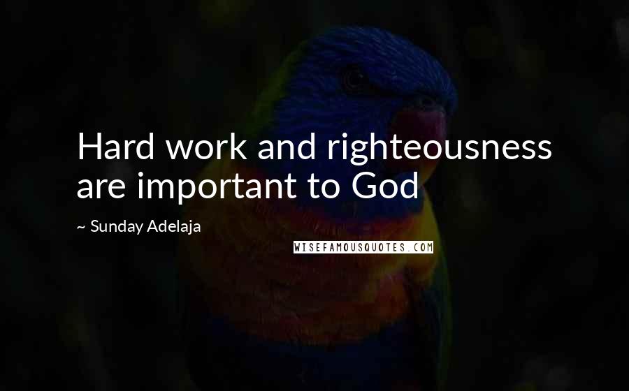 Sunday Adelaja Quotes: Hard work and righteousness are important to God