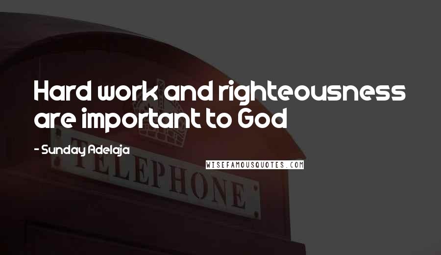 Sunday Adelaja Quotes: Hard work and righteousness are important to God