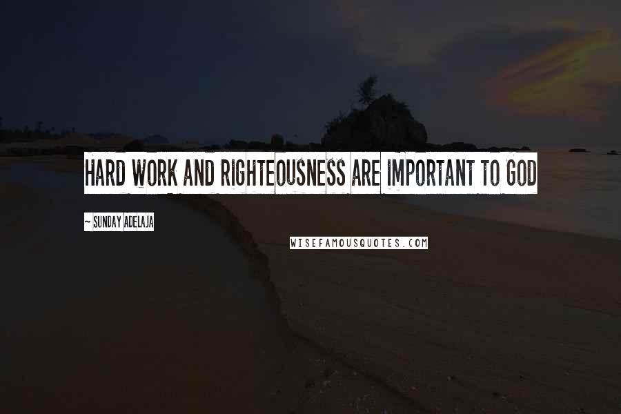 Sunday Adelaja Quotes: Hard work and righteousness are important to God