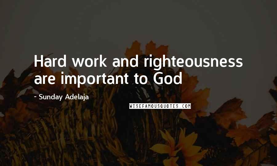 Sunday Adelaja Quotes: Hard work and righteousness are important to God