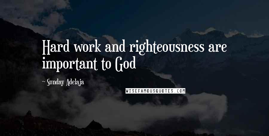 Sunday Adelaja Quotes: Hard work and righteousness are important to God