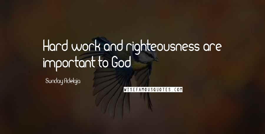 Sunday Adelaja Quotes: Hard work and righteousness are important to God