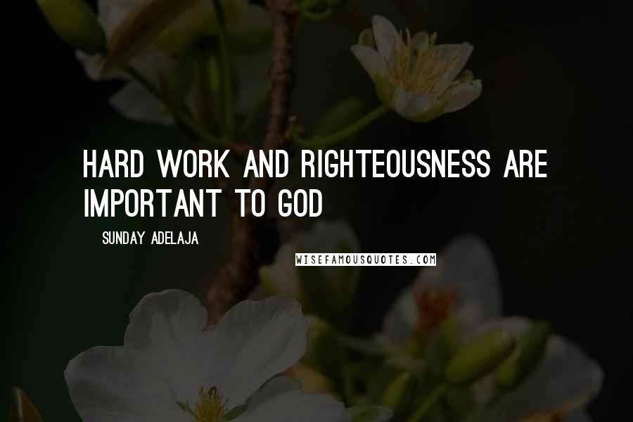 Sunday Adelaja Quotes: Hard work and righteousness are important to God