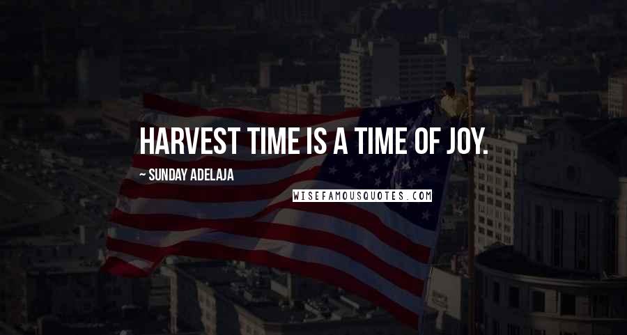 Sunday Adelaja Quotes: Harvest time is a time of joy.