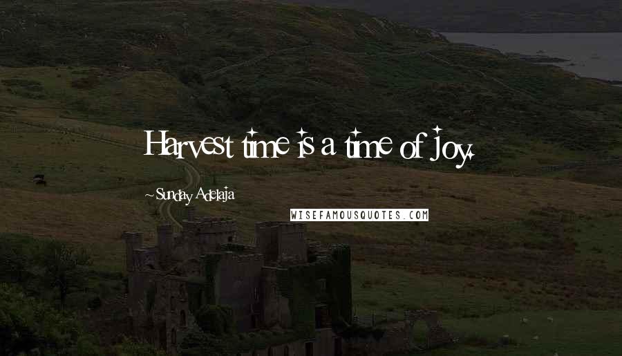 Sunday Adelaja Quotes: Harvest time is a time of joy.
