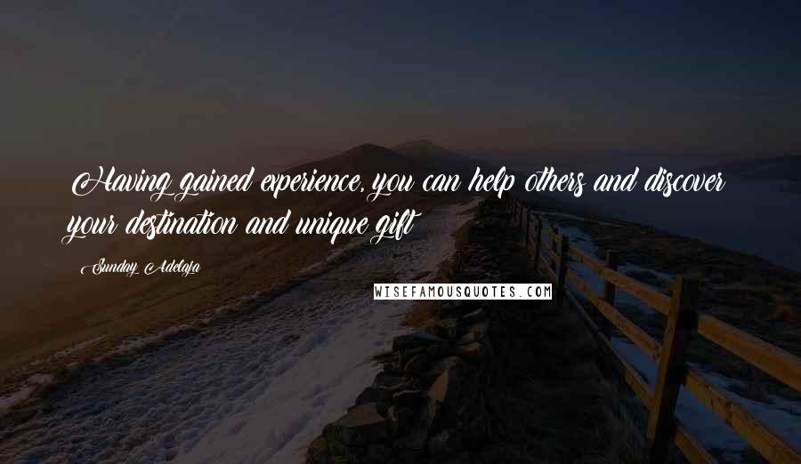 Sunday Adelaja Quotes: Having gained experience, you can help others and discover your destination and unique gift