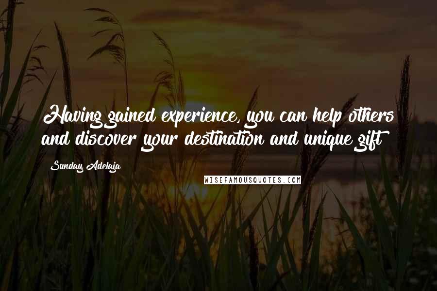 Sunday Adelaja Quotes: Having gained experience, you can help others and discover your destination and unique gift