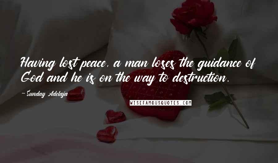 Sunday Adelaja Quotes: Having lost peace, a man loses the guidance of God and he is on the way to destruction.