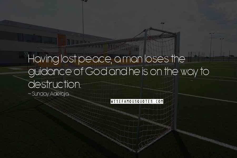 Sunday Adelaja Quotes: Having lost peace, a man loses the guidance of God and he is on the way to destruction.
