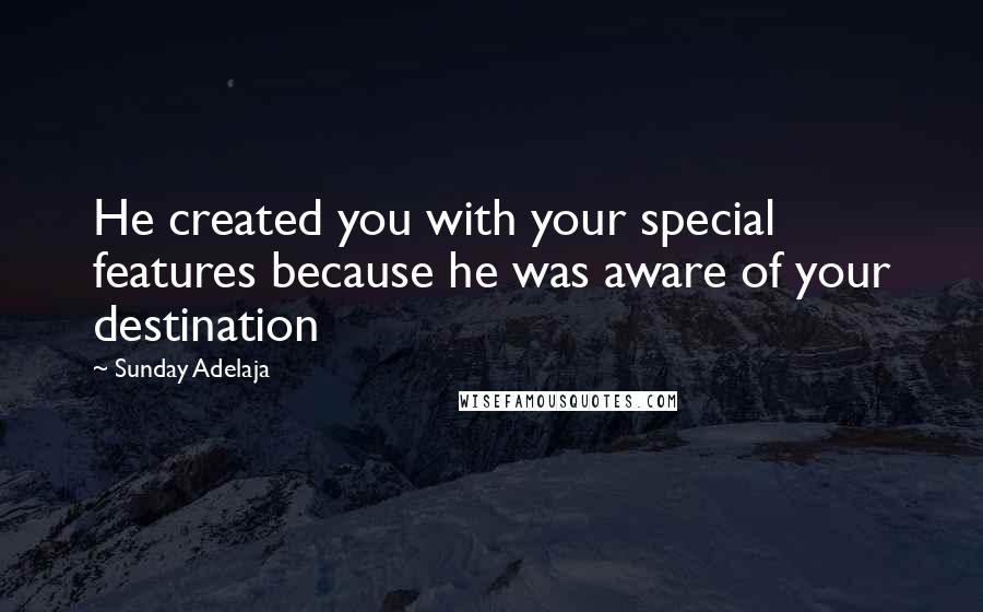 Sunday Adelaja Quotes: He created you with your special features because he was aware of your destination