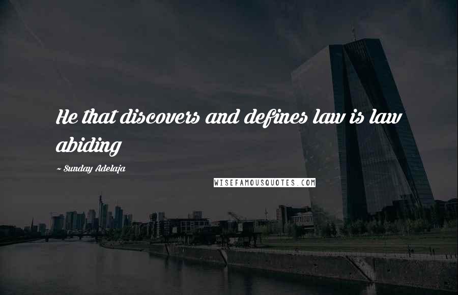 Sunday Adelaja Quotes: He that discovers and defines law is law abiding