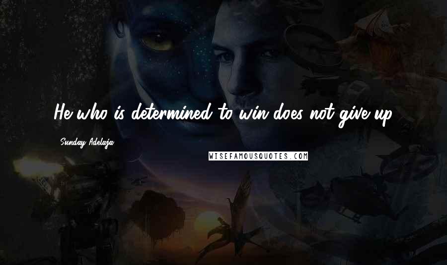 Sunday Adelaja Quotes: He who is determined to win does not give up