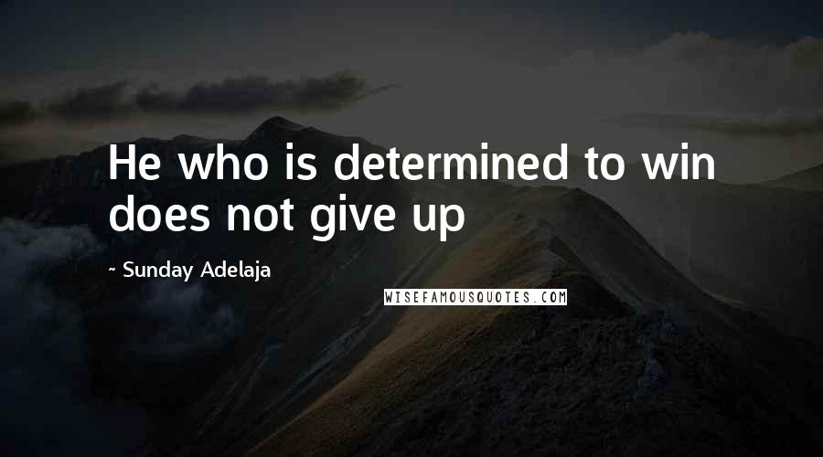 Sunday Adelaja Quotes: He who is determined to win does not give up