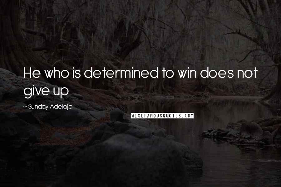 Sunday Adelaja Quotes: He who is determined to win does not give up