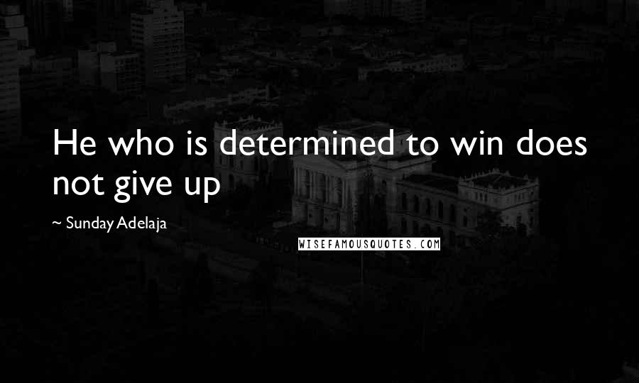 Sunday Adelaja Quotes: He who is determined to win does not give up