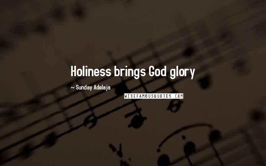 Sunday Adelaja Quotes: Holiness brings God glory