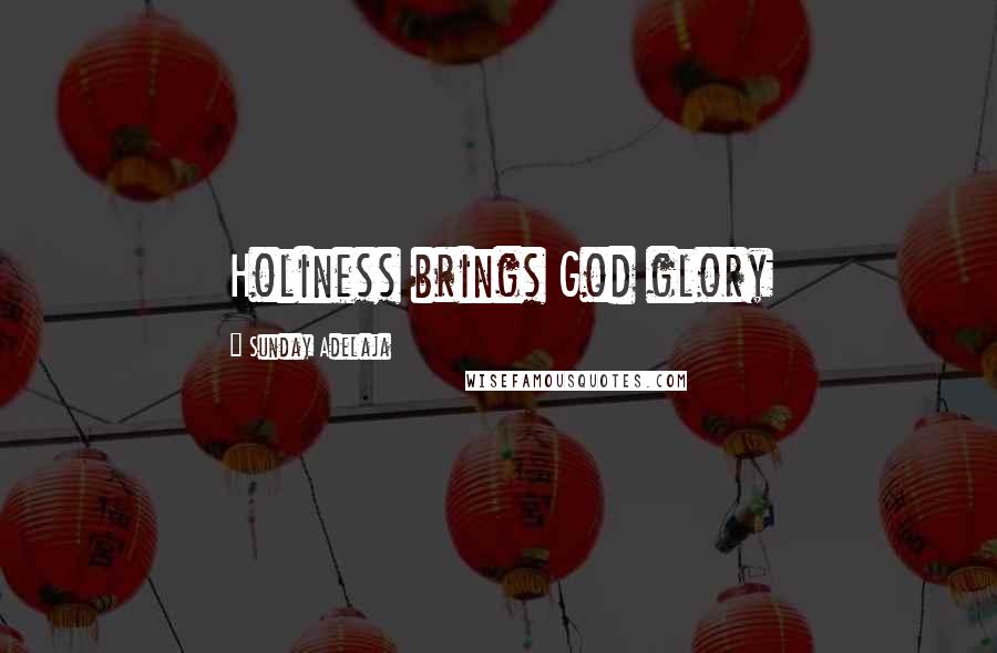 Sunday Adelaja Quotes: Holiness brings God glory