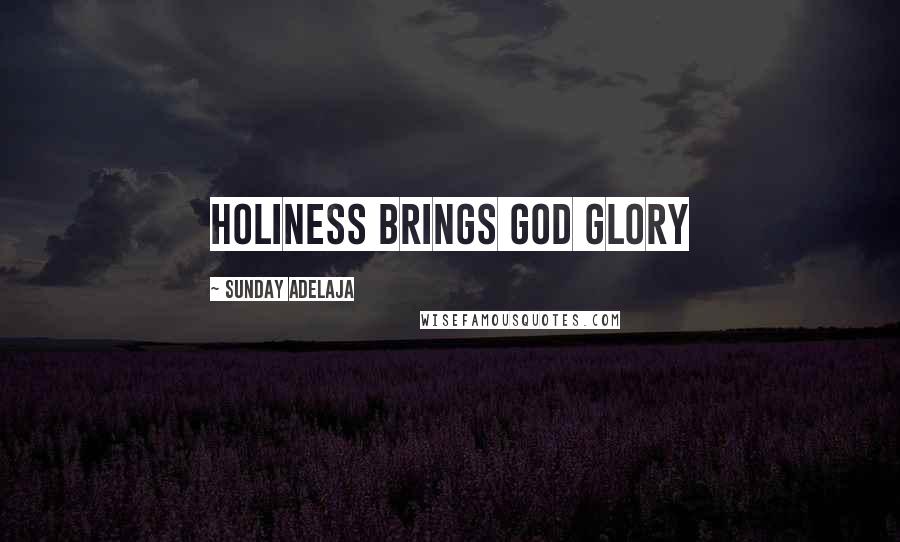 Sunday Adelaja Quotes: Holiness brings God glory