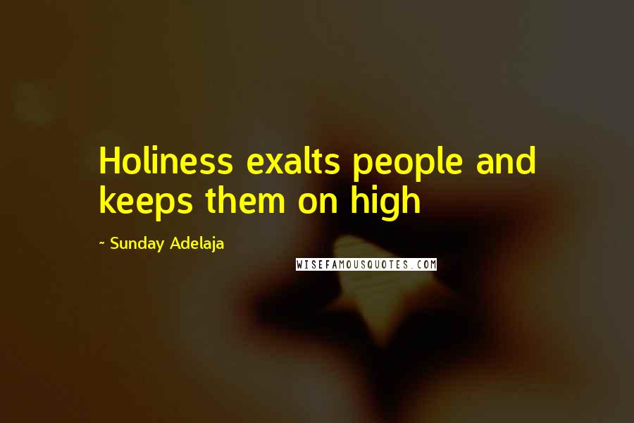 Sunday Adelaja Quotes: Holiness exalts people and keeps them on high