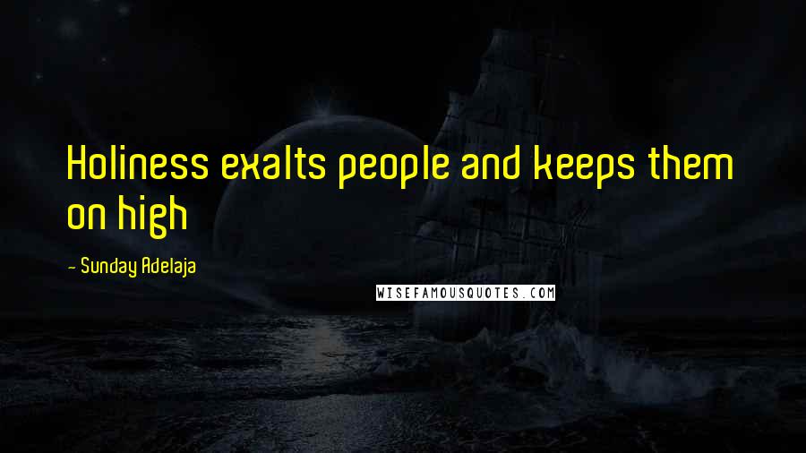 Sunday Adelaja Quotes: Holiness exalts people and keeps them on high