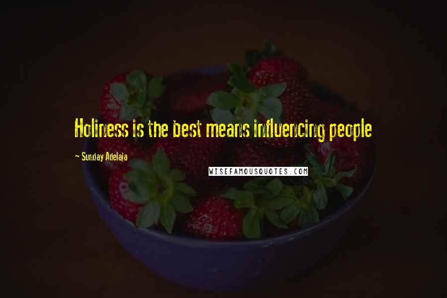 Sunday Adelaja Quotes: Holiness is the best means influencing people