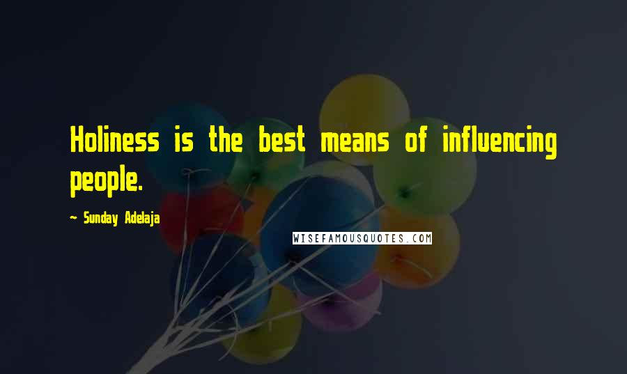Sunday Adelaja Quotes: Holiness is the best means of influencing people.