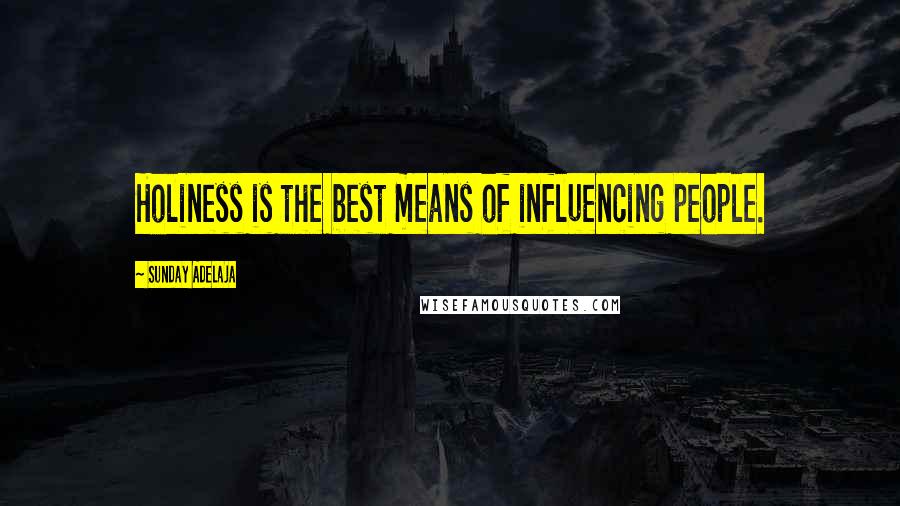 Sunday Adelaja Quotes: Holiness is the best means of influencing people.
