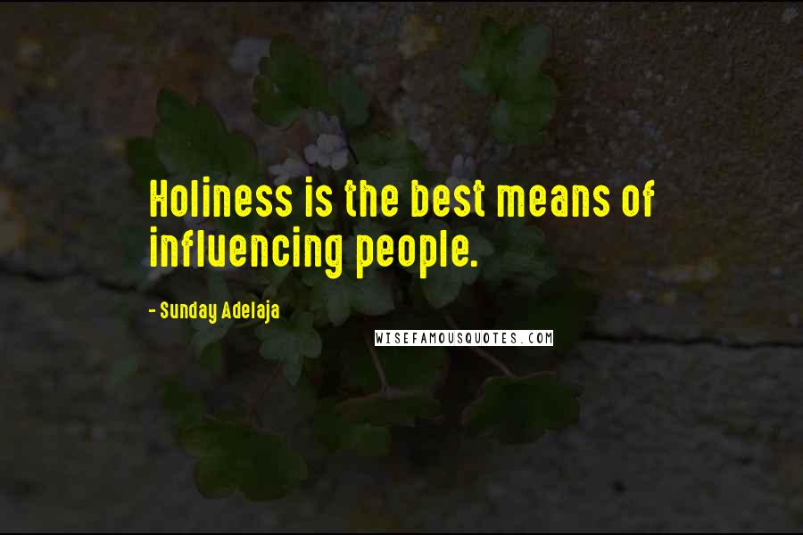 Sunday Adelaja Quotes: Holiness is the best means of influencing people.