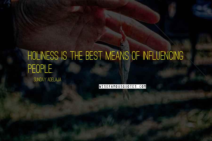 Sunday Adelaja Quotes: Holiness is the best means of influencing people.