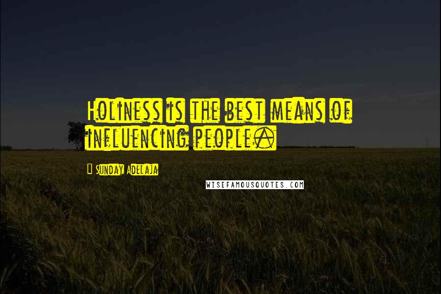 Sunday Adelaja Quotes: Holiness is the best means of influencing people.