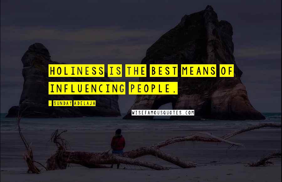 Sunday Adelaja Quotes: Holiness is the best means of influencing people.