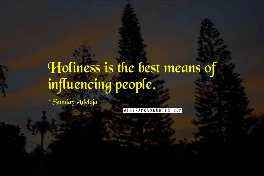 Sunday Adelaja Quotes: Holiness is the best means of influencing people.