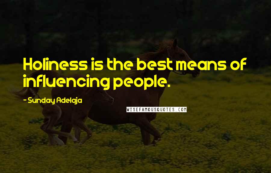 Sunday Adelaja Quotes: Holiness is the best means of influencing people.