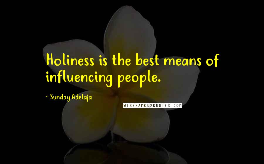 Sunday Adelaja Quotes: Holiness is the best means of influencing people.