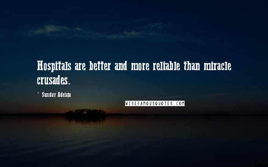 Sunday Adelaja Quotes: Hospitals are better and more reliable than miracle crusades.