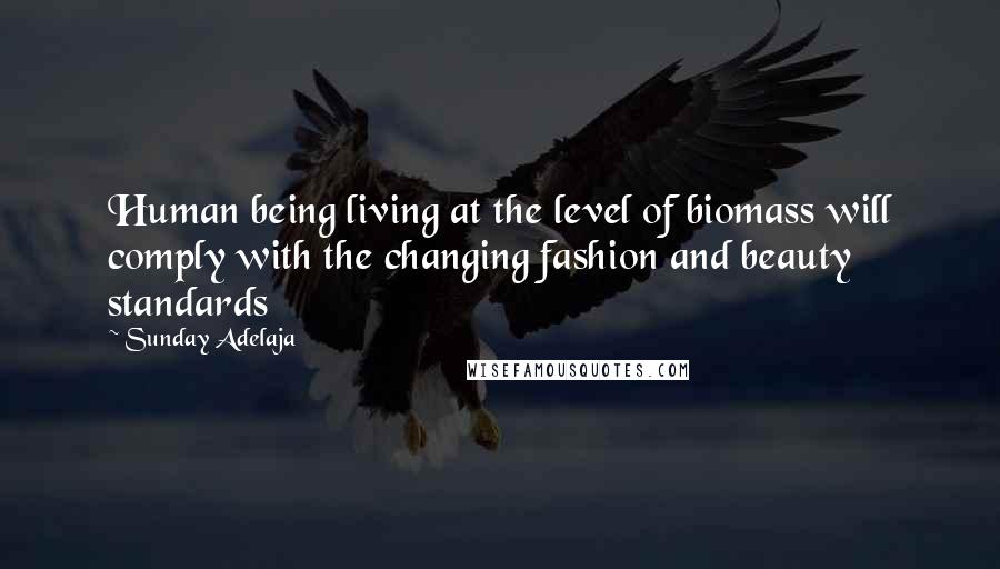 Sunday Adelaja Quotes: Human being living at the level of biomass will comply with the changing fashion and beauty standards