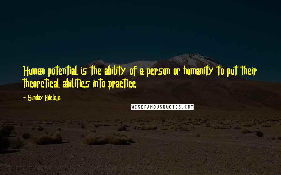 Sunday Adelaja Quotes: Human potential is the ability of a person or humanity to put their theoretical abilities into practice
