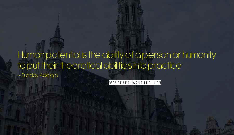 Sunday Adelaja Quotes: Human potential is the ability of a person or humanity to put their theoretical abilities into practice