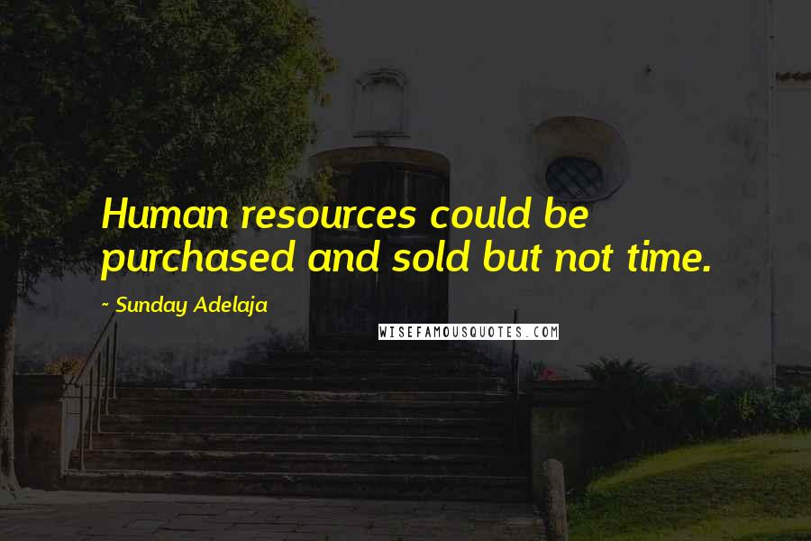 Sunday Adelaja Quotes: Human resources could be purchased and sold but not time.