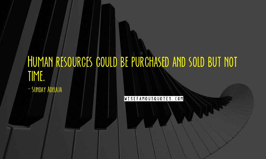 Sunday Adelaja Quotes: Human resources could be purchased and sold but not time.