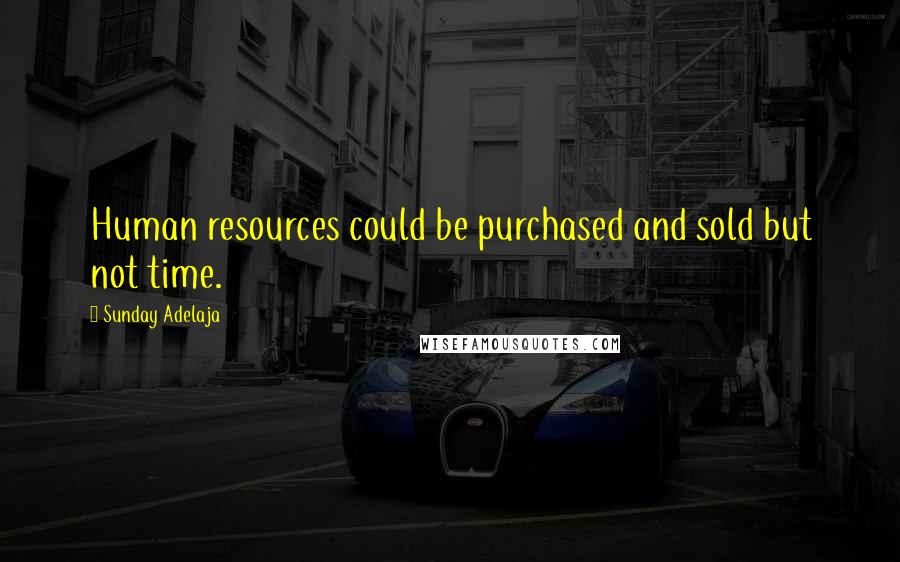 Sunday Adelaja Quotes: Human resources could be purchased and sold but not time.