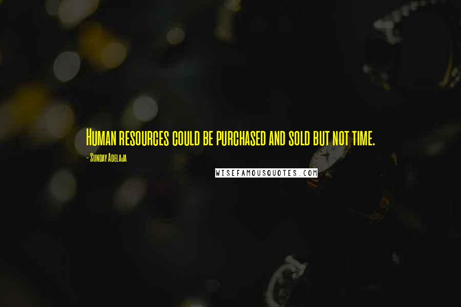 Sunday Adelaja Quotes: Human resources could be purchased and sold but not time.