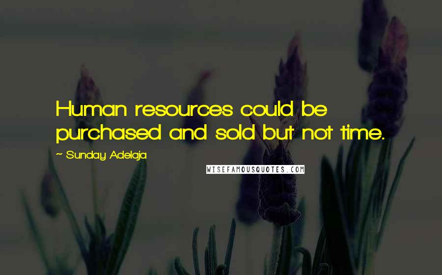 Sunday Adelaja Quotes: Human resources could be purchased and sold but not time.